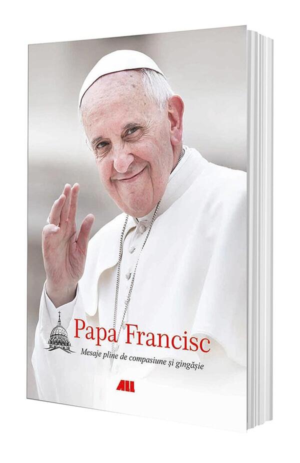 Papa Francisc. Mesaje pline de compasiune si gingasie - ediție necartonata