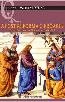A fost Reforma o eroare? De ce doctrina catolica nu este nebiblica