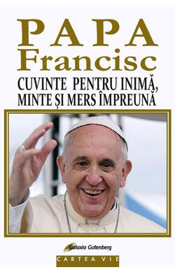 Papa Francisc - Cuvinte pentru inima, minte s...