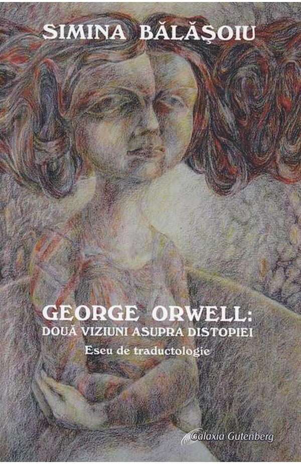 George Orwell: doua viziuni asupra distopiei. Eseu de traductologie