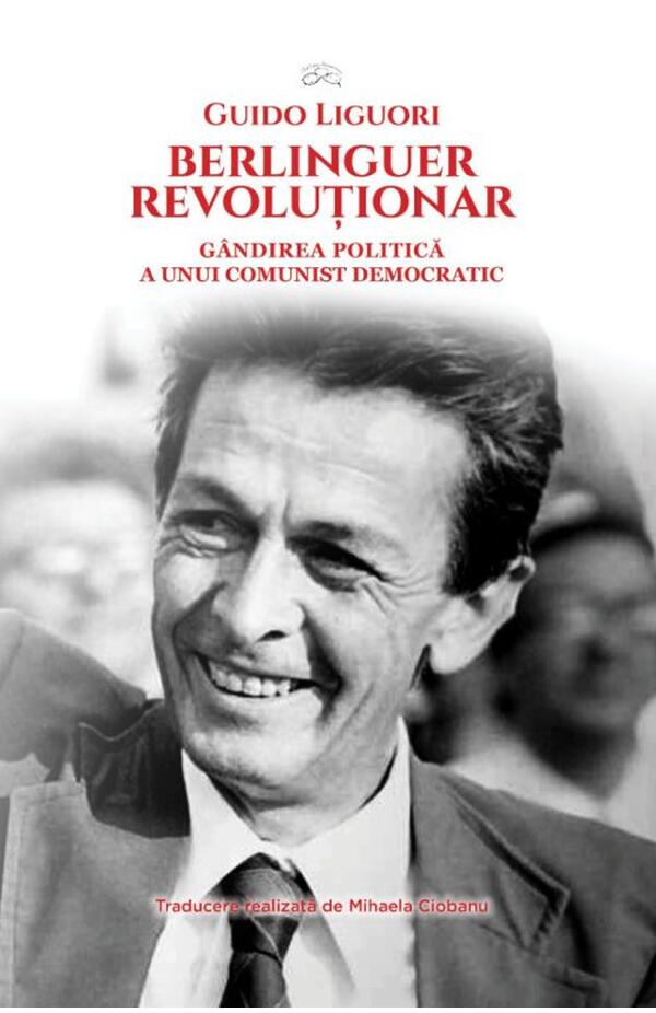 Berlinguer revolutionar. Gandirea politica a unui comunist democratic