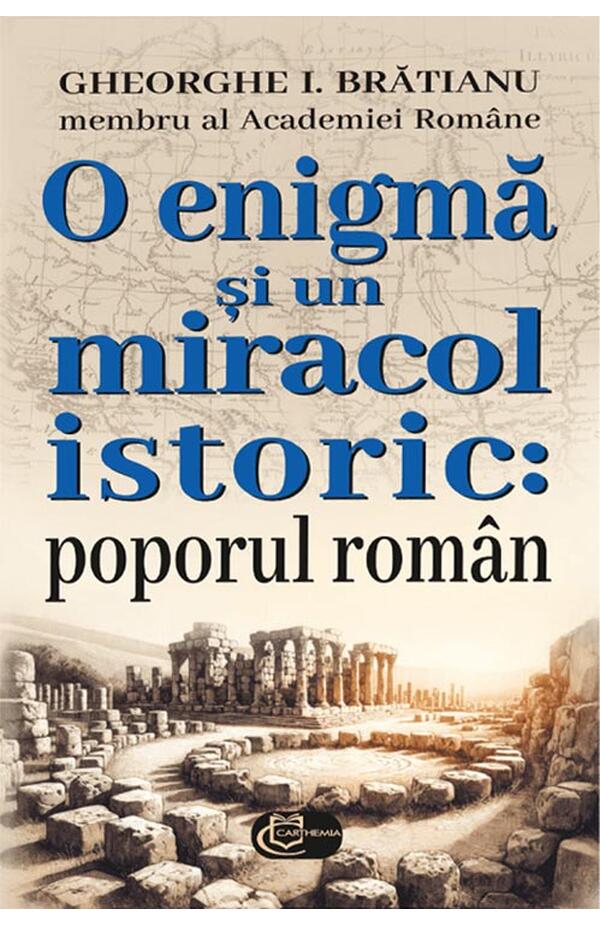 Coperta cărții „O enigmă și un miracol istoric” de Gheorghe I. Brătianu – eseu istoric despre poporul român