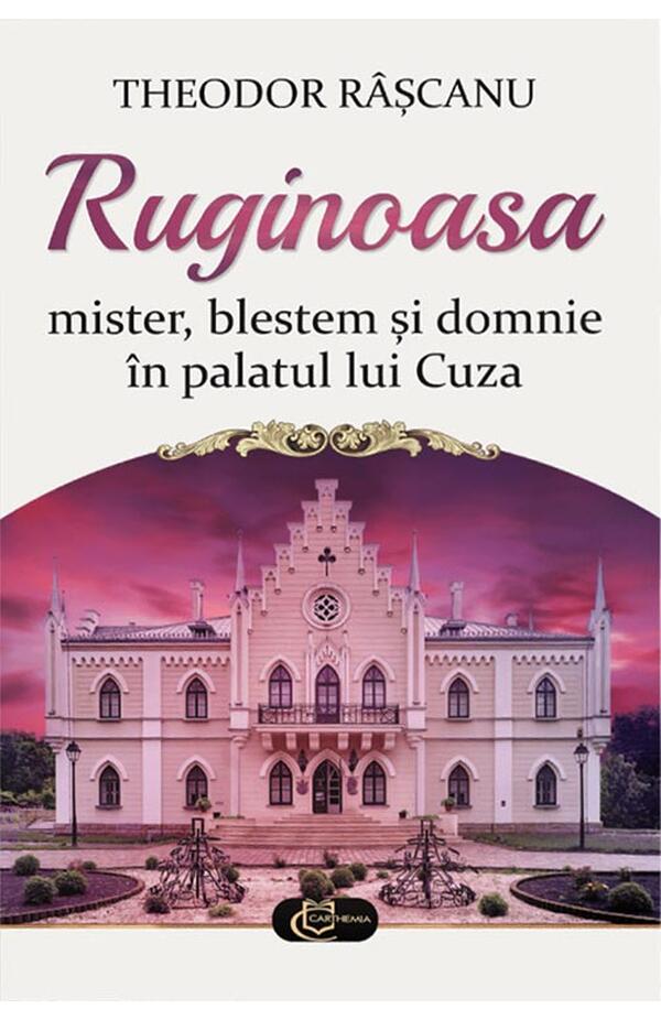 Coperta cărții Ruginoasa, mister, blestem și domnie în palatul lui Cuza”,de Theodor Râșcanu